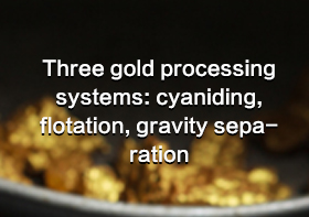 Trois procédé de traitement de l'or: cyanuration, flottation, séparation par gravité
